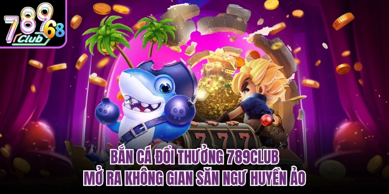 Bắn Cá Đổi Thưởng 789CLUB - Hành Trình Chinh Phục Đại Dương Bắn cá đổi thưởng 789CLUB mở ra không gian săn ngư huyền ảo