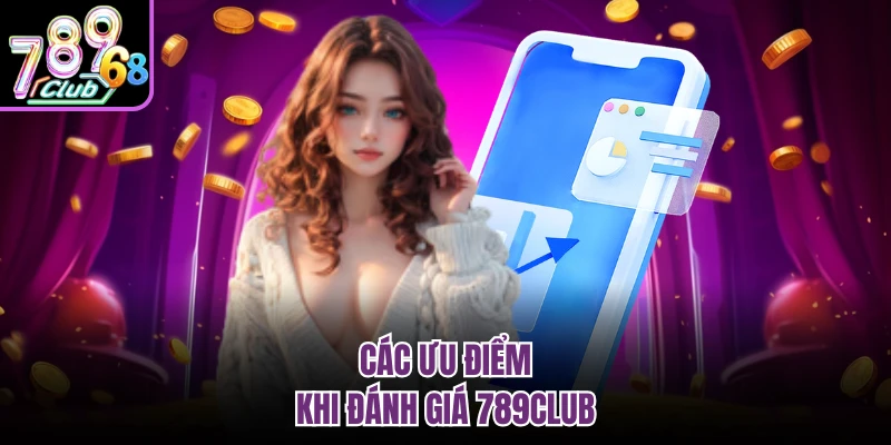 Đánh Giá 789club - Cổng Game Cá Cược Trực Tuyến Đẳng Cấp Các ưu điểm khi đánh giá 789CLUB