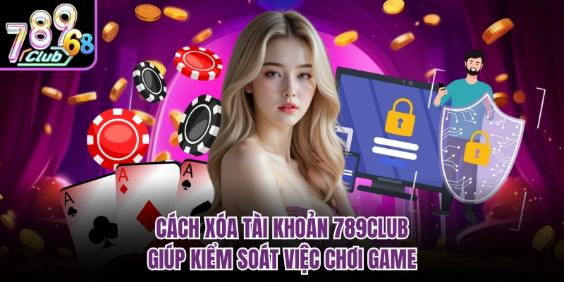 Cách Xóa Tài Khoản 789CLUB Nhanh, Bảo Mật Cho Game Thủ Cách xóa tài khoản 789CLUB giúp kiểm soát việc chơi game