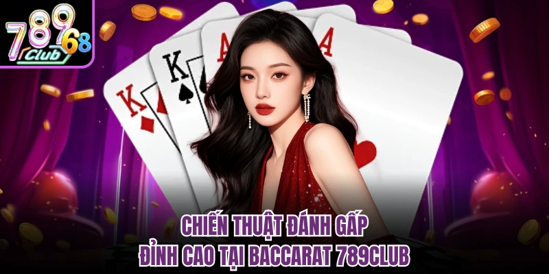 Tựa Game Baccarat 789CLUB - Đỉnh Cao Game Bài Đổi Thưởng Chiến thuật đánh gấp đỉnh cao tại baccarat 789CLUB