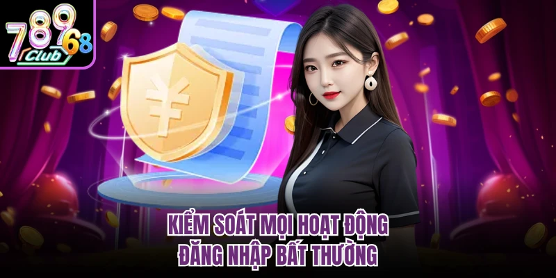 Chính Sách Bảo Mật 789CLUB - An Toàn Với Nhiều Lớp Bảo Vệ Kiểm soát mọi hoạt động đăng nhập bất thường