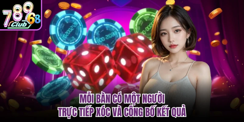 Xóc Đĩa Livestream 789Club | Không Gian Giải Trí Sôi Động Mỗi bàn có một người trực tiếp xóc và công bố kết quả