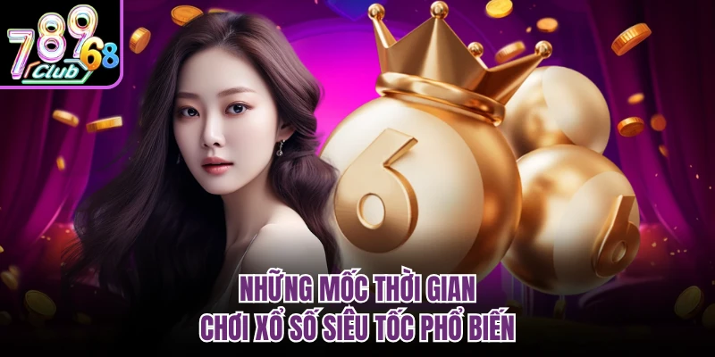 Lô Đề Siêu Tốc 789CLUB - Trải Nghiệm Cá Cược Đỉnh Cao Những mốc thời gian chơi xổ số siêu tốc phổ biến
