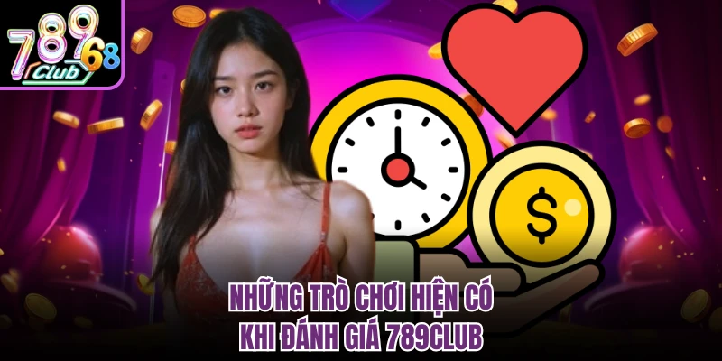 Đánh Giá 789club - Cổng Game Cá Cược Trực Tuyến Đẳng Cấp Những trò chơi hiện có khi đánh giá 789CLUB
