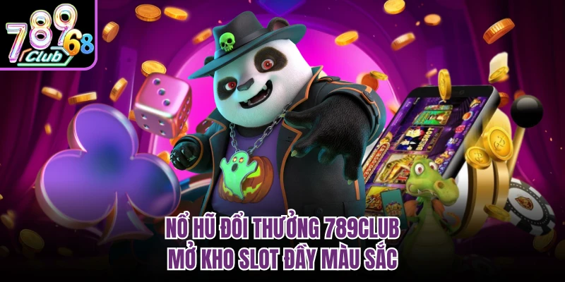 Nổ Hũ Đổi Thưởng 789CLUB - Săn Jackpot Đang Gây Sốt Nổ hũ đổi thưởng 789CLUB mở kho slot đầy màu sắc