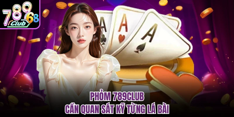 Phỏm 789CLUB - Game Đánh Bài Chiến Thuật Đang Gây Sốt Phỏm 789CLUB cần quan sát kỹ từng lá bài