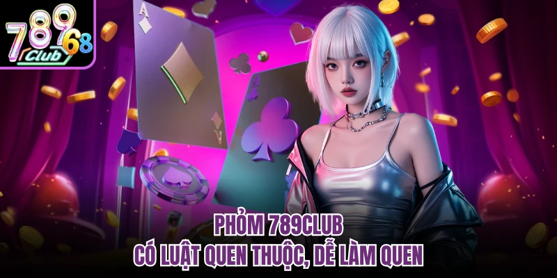 Phỏm 789CLUB - Game Đánh Bài Chiến Thuật Đang Gây Sốt Phỏm 789CLUB có luật quen thuộc, dễ làm quen