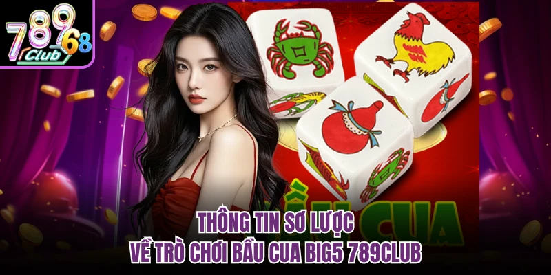 Tựa Game Bầu Cua Big5 789CLUB - Luật Chơi Chi Tiết Thông tin sơ lược về trò chơi bầu cua big5 789CLUB