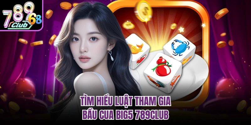 Tựa Game Bầu Cua Big5 789CLUB - Luật Chơi Chi Tiết Tìm hiểu luật tham gia bầu cua big5 789CLUB