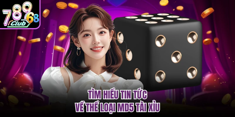 Tài Xỉu MD5 789CLUB - Giải Trí Đỉnh Cao Cho Hội Viên Tìm hiểu tin tức về thể loại MD5 tài xỉu