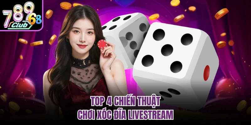 Xóc Đĩa Livestream 789Club | Không Gian Giải Trí Sôi Động Top 4 chiến thuật chơi xóc đĩa livestream