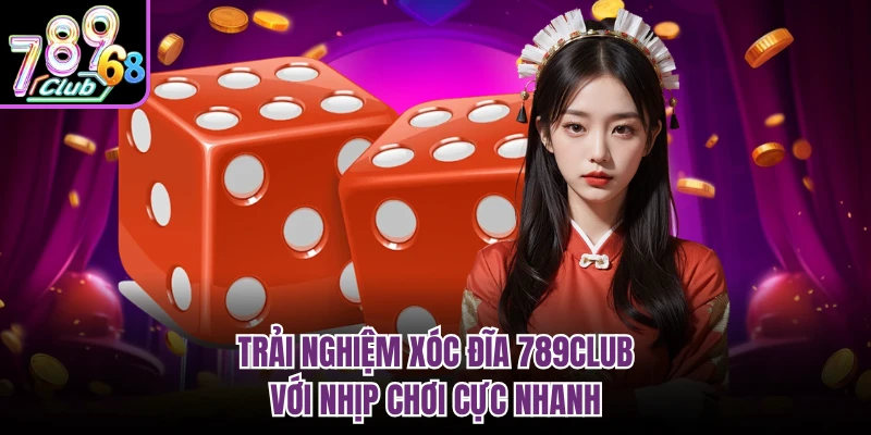 Xóc Đĩa 789CLUB Bắt Trend Giải Trí, Thưởng Rõ Ràng Từng Ván Trải nghiệm xóc đĩa 789CLUB với nhịp chơi cực nhanh