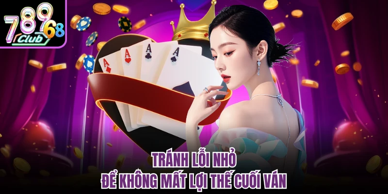 Phỏm 789CLUB - Game Đánh Bài Chiến Thuật Đang Gây Sốt Tránh lỗi nhỏ để không mất lợi thế cuối ván