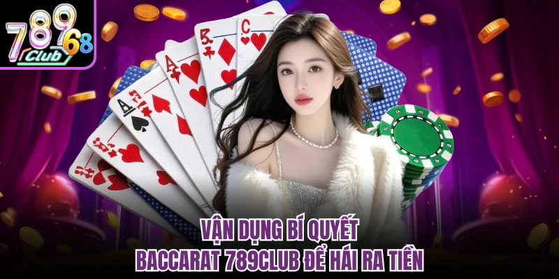 Tựa Game Baccarat 789CLUB - Đỉnh Cao Game Bài Đổi Thưởng Vận dụng bí quyết baccarat 789CLUB để hái ra tiền
